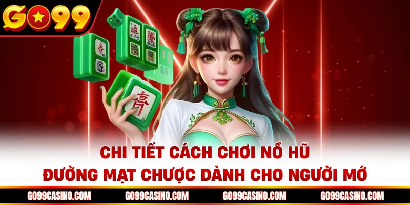 Chi tiết cách chơi nổ hũ đường mạt chược dành cho người mới