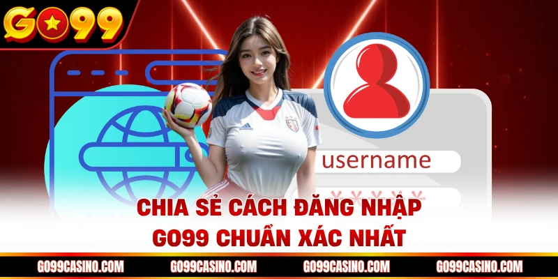 Chia sẻ cách đăng nhập Go99 chuẩn xác nhất