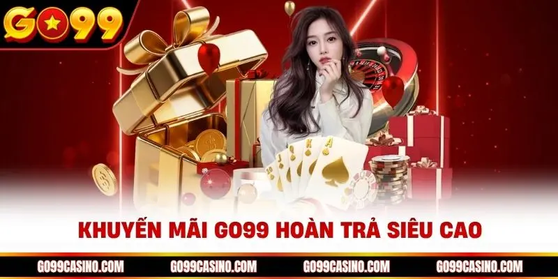 Khuyến mãi Go99 hoàn trả siêu đãi ngộ cho toàn bộ thành viên